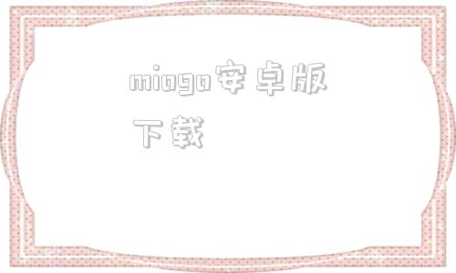 miogo安卓版下载mimoapp中文版下载